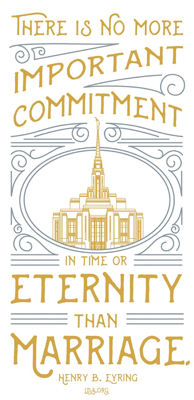“There is no more important commitment in time or eternity than marriage.” —President Henry B. Eyring, “Eternal Families”