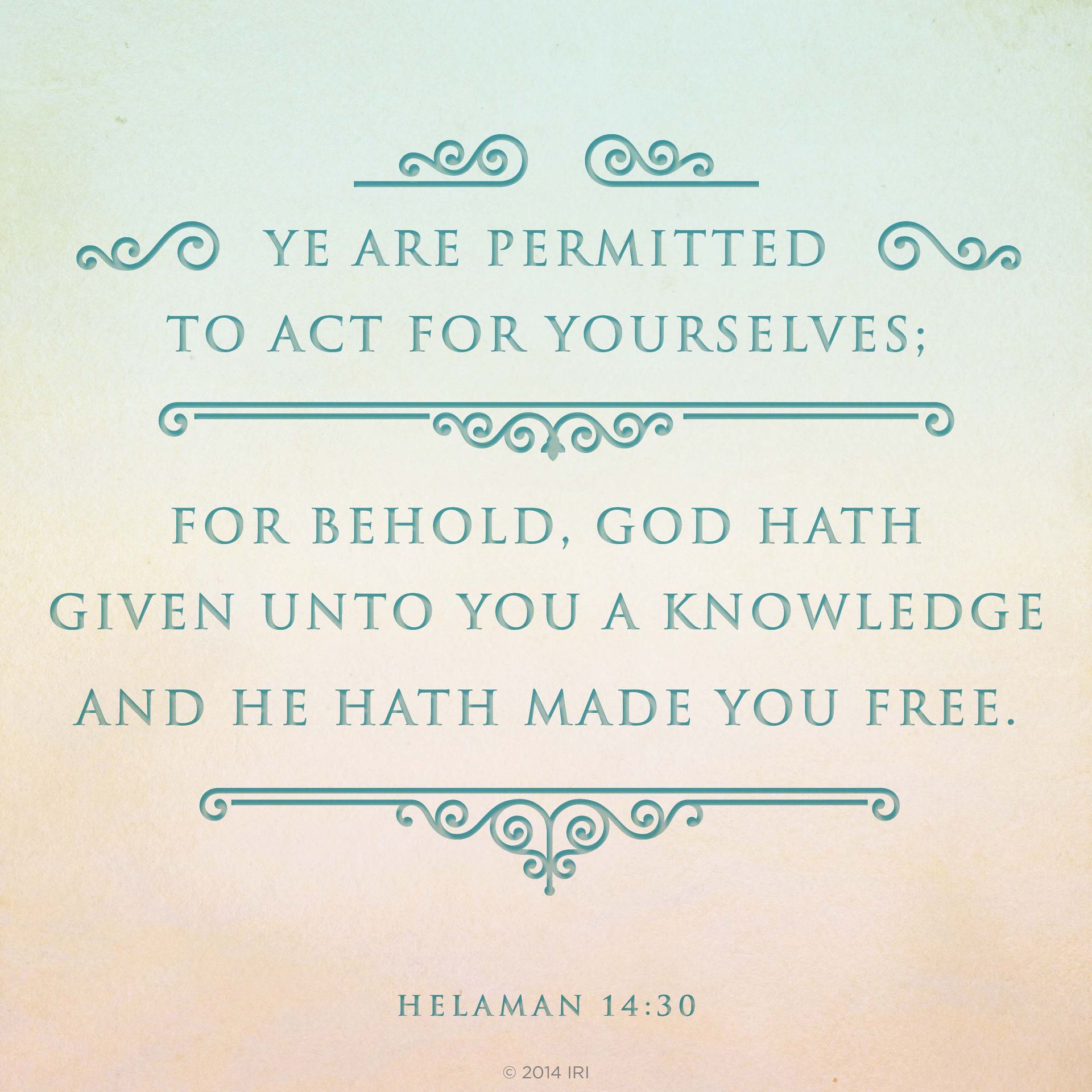 “Ye are permitted to act for yourselves; for behold, God hath given unto you a knowledge and he hath made you free.”—Helaman 14:30