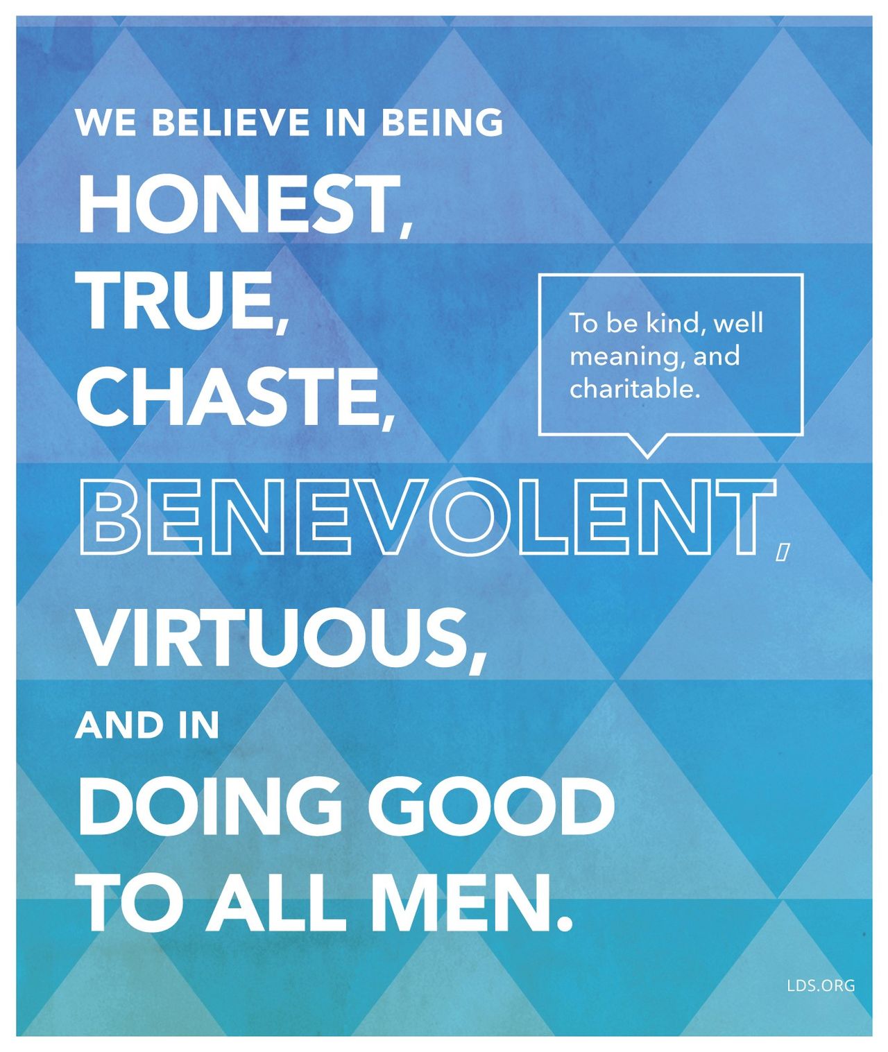 “We believe in being honest, true, chaste, benevolent, virtuous, and in doing good to all men.”—Articles of Faith 1:13