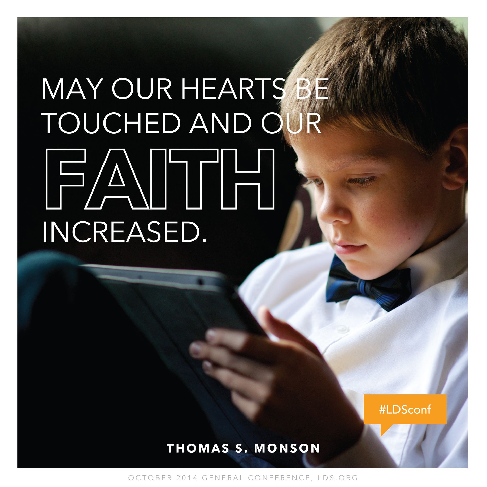 “May our hearts be touched and our faith increased.”—President Thomas S. Monson, “Welcome to Conference” © undefined ipCode 1.