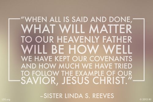 A gray graphic with a quote by Sister Linda S. Reeves: “When all is said and done, what will matter … will be how well we have kept our covenants.”