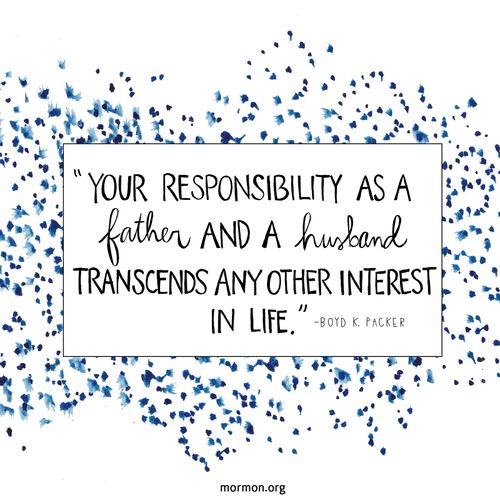 A blue and white speckled graphic combined with a quote by President Boyd K. Packer: “Your responsibility as a father and a husband transcends any other interest.”