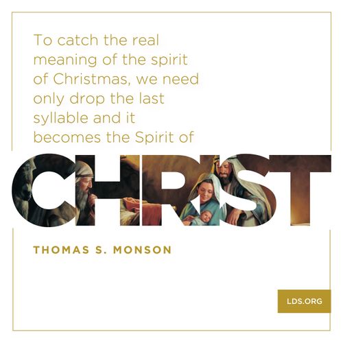 A painting of the first Christmas, combined with a quote by President Thomas S. Monson: “To catch the real meaning of the spirit of Christmas, … drop the last syllable.”