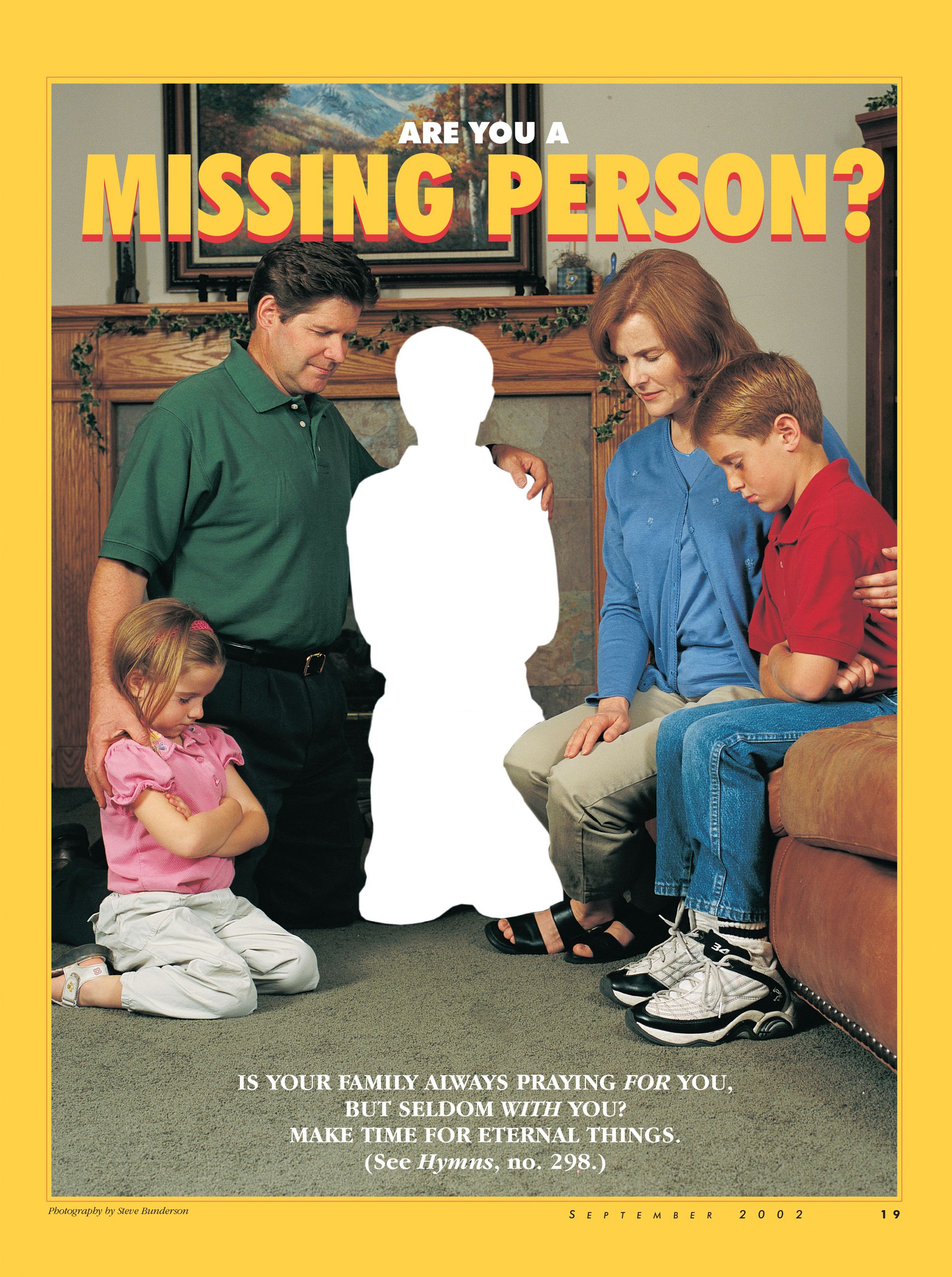 Are You a Missing Person? Is your family always praying for you, but seldom with you? Make time for eternal things. (See Hymns, no. 298.) Sept. 2002 © undefined ipCode 1.