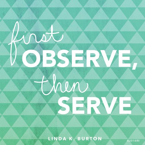 A light green background with a triangle pattern overlaid with white text quoting Sister Linda K. Burton: “First observe, then serve.”