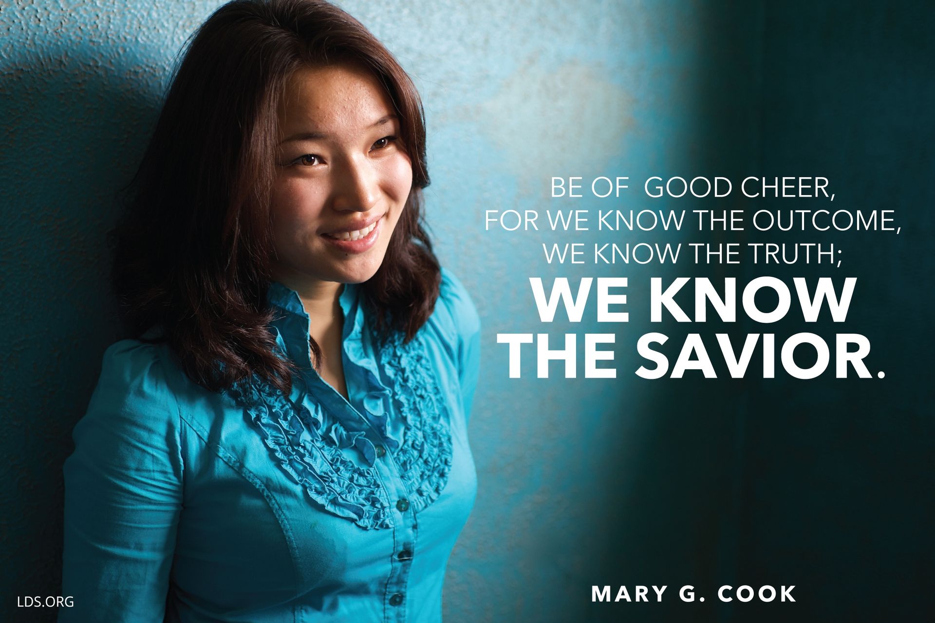 “Be of good cheer, for we know the outcome, we know the truth; we know the Savior.”—Sister Mary G. Cook, “Follow Jesus Christ and Reap Spiritual Rewards” © See Individual Images ipCode 1.