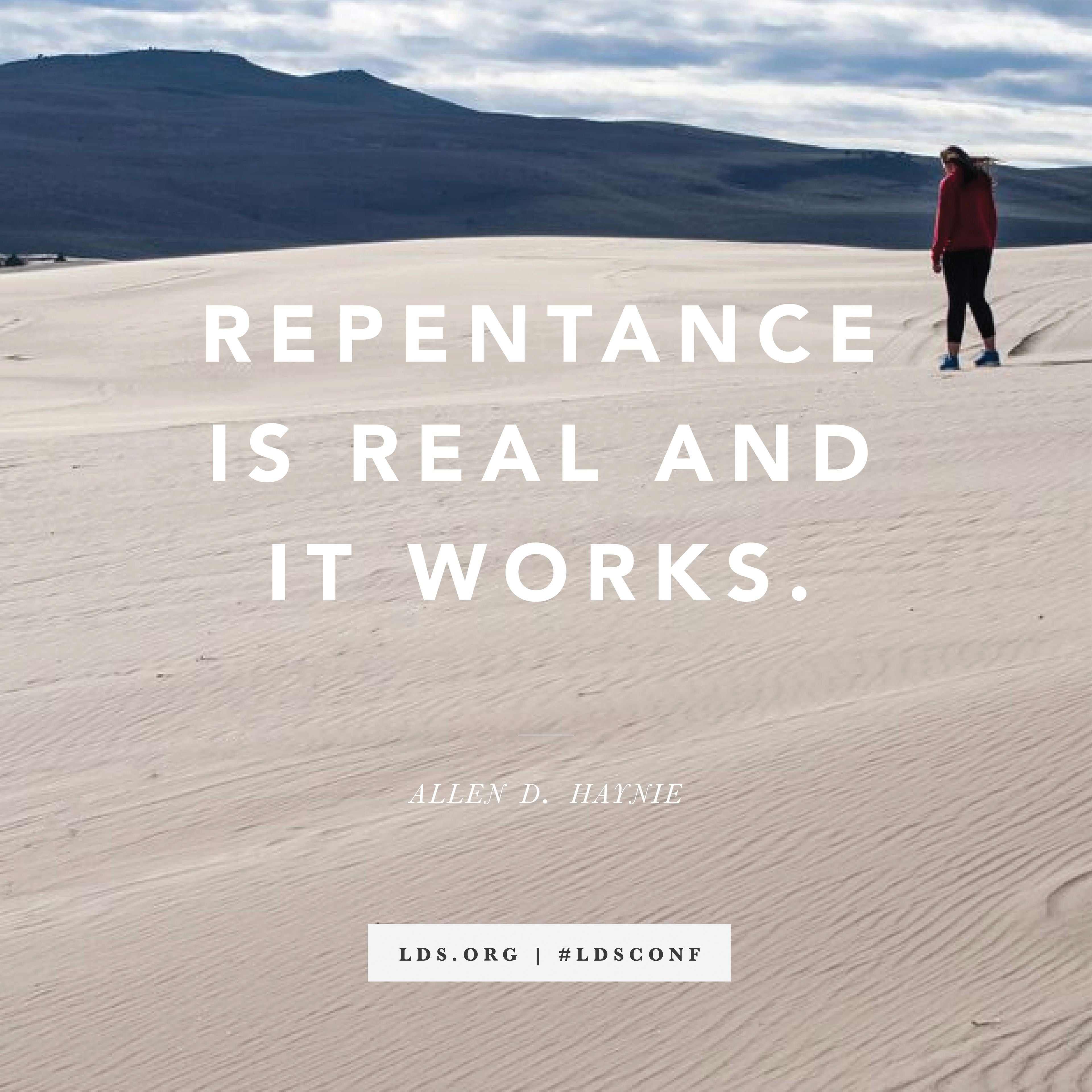 “Repentance is real and it works.” —Elder Allen D. Haynie, “Remembering in Whom We Have Trusted”