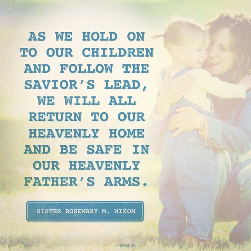 An image of a mother and child, combined with a quote by Sister Rosemary M. Wixom: “As we … follow the Savior’s lead, we will … return to our heavenly home.”