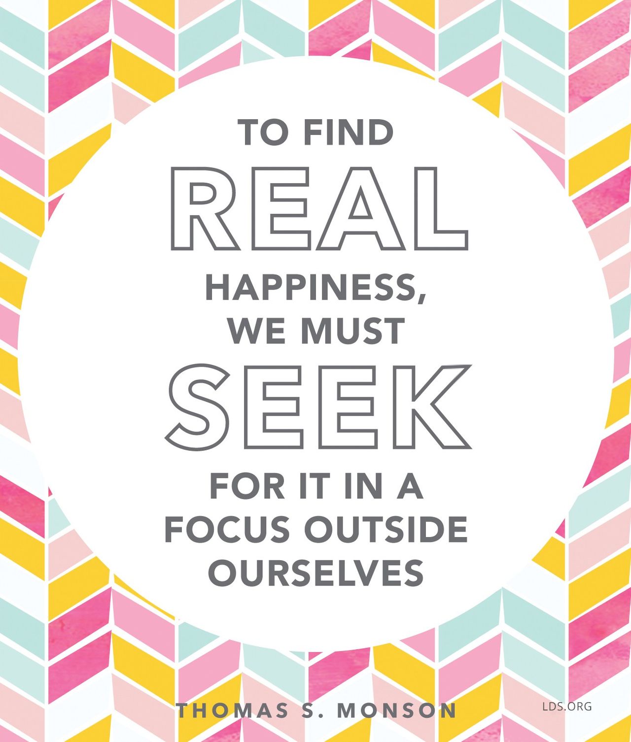 “To find real happiness, we must seek for it in a focus outside ourselves.”—President Thomas S. Monson, “The Joy of Service”
