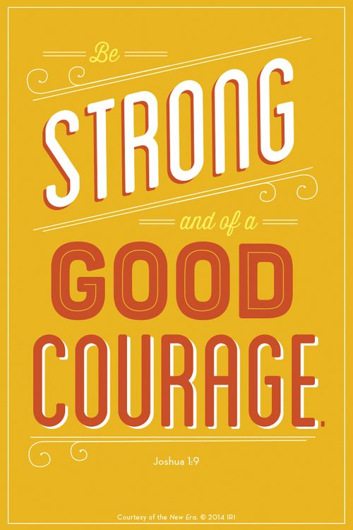 “Be strong and of a good courage.”—Joshua 1:9. Courtesy of the New Era, July 2014, “Outsmart Your Smartphone and Other Devices.”