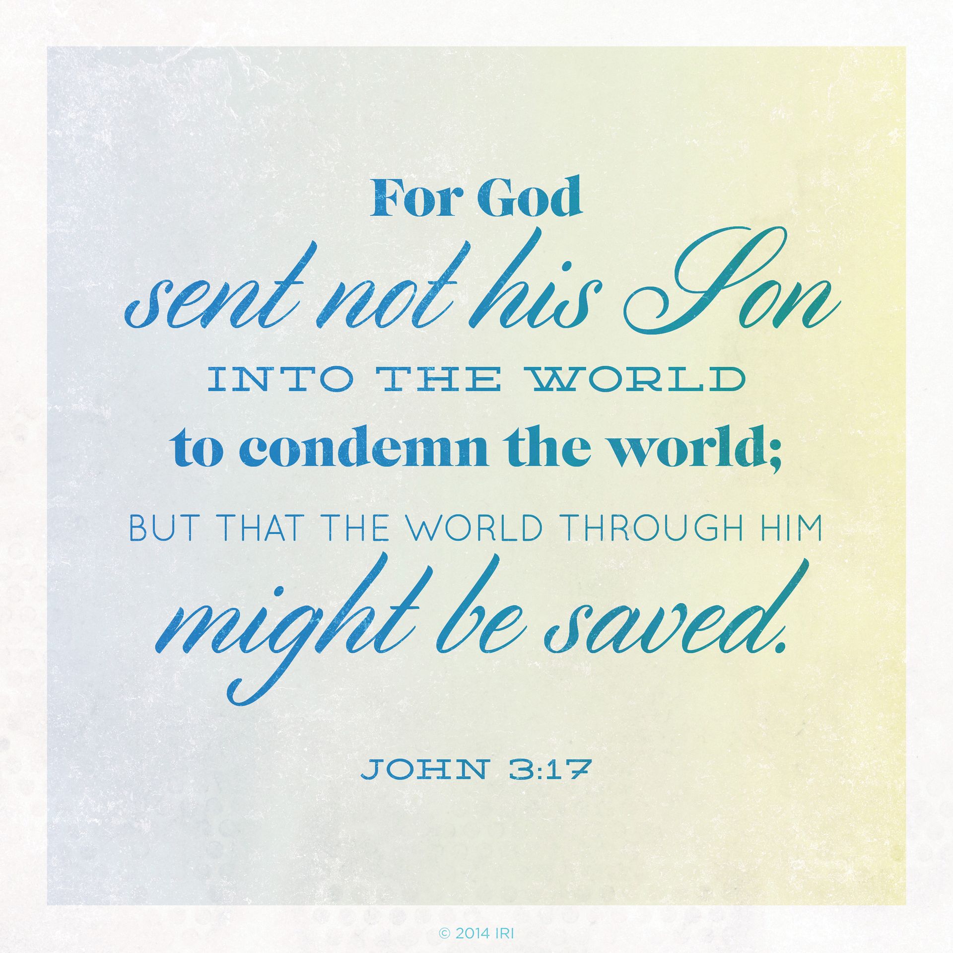 “For God sent not his Son into the world to condemn the world; but that the world through him might be saved.” —John 3:17