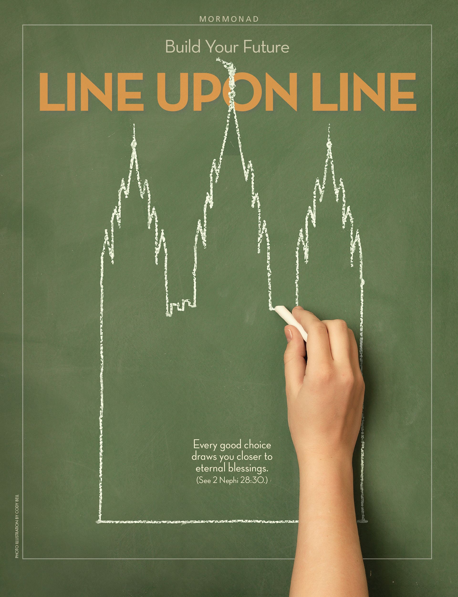 Build Your Future Line upon Line. Every good choice draws you closer to eternal blessings. (See 2 Nephi 28:30.) May 2012 © undefined ipCode 1.