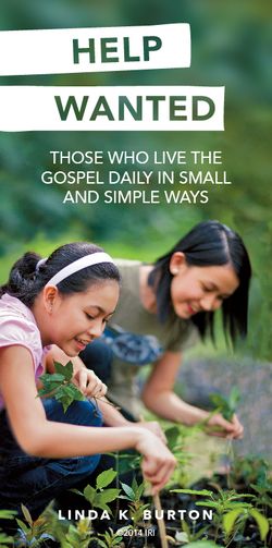 Two young women gardening, with a quote by Sister Linda K. Burton: “Help wanted: those who live the gospel daily in small and simple ways.”