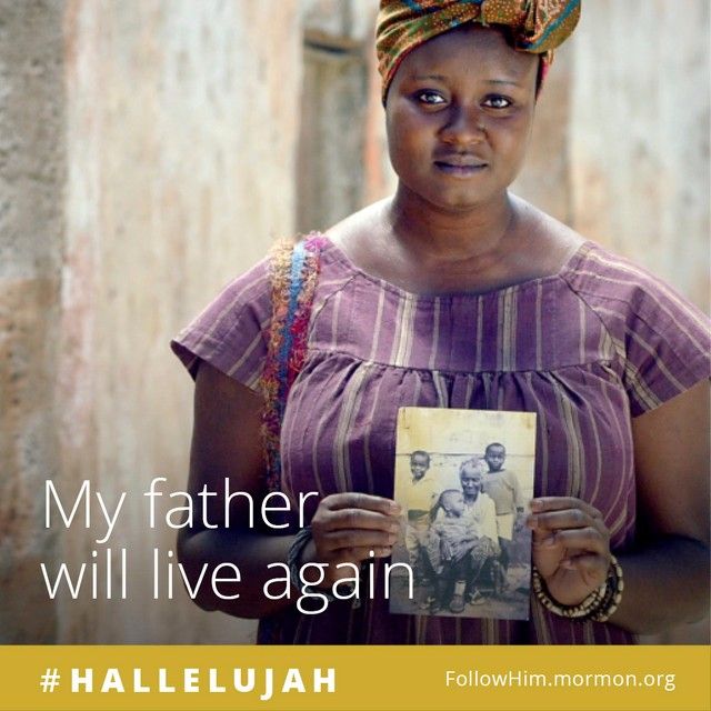 My father will live again. #Hallelujah, FollowHim.mormon.org