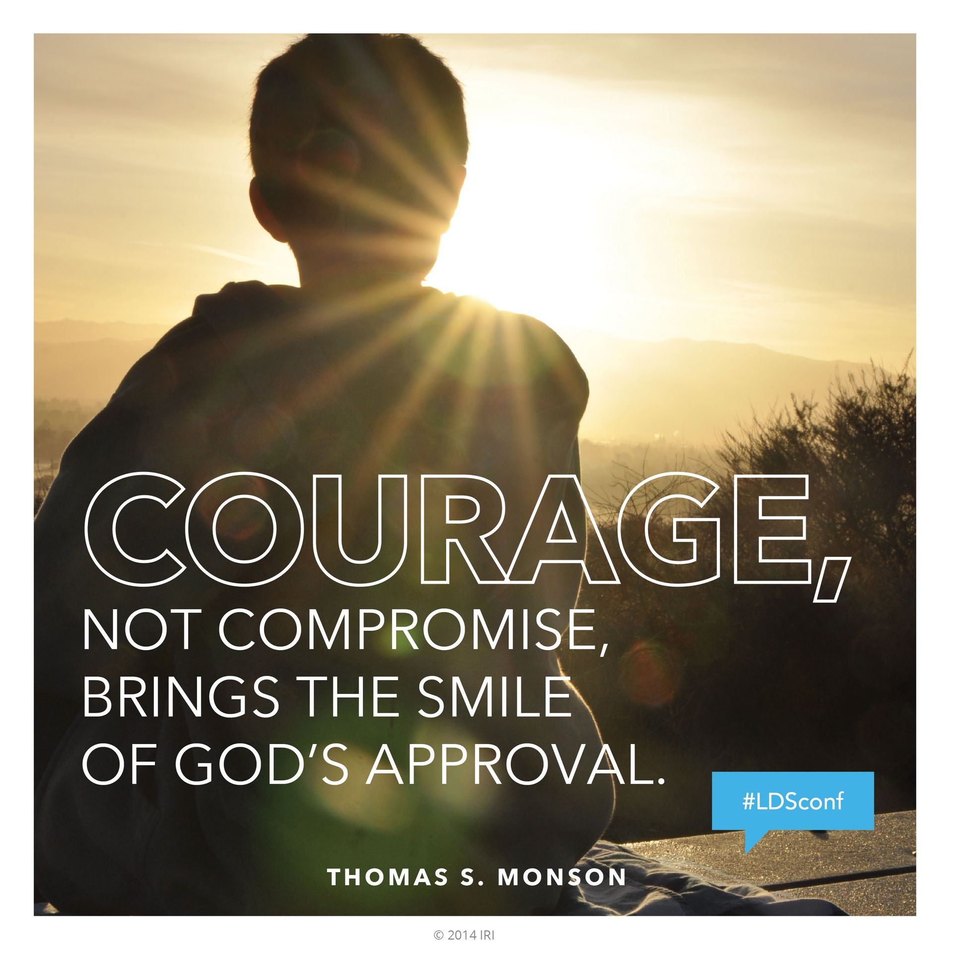 “Courage, not compromise, brings the smile of God’s approval.”—President Thomas S. Monson, “The Call for Courage” © undefined ipCode 1.