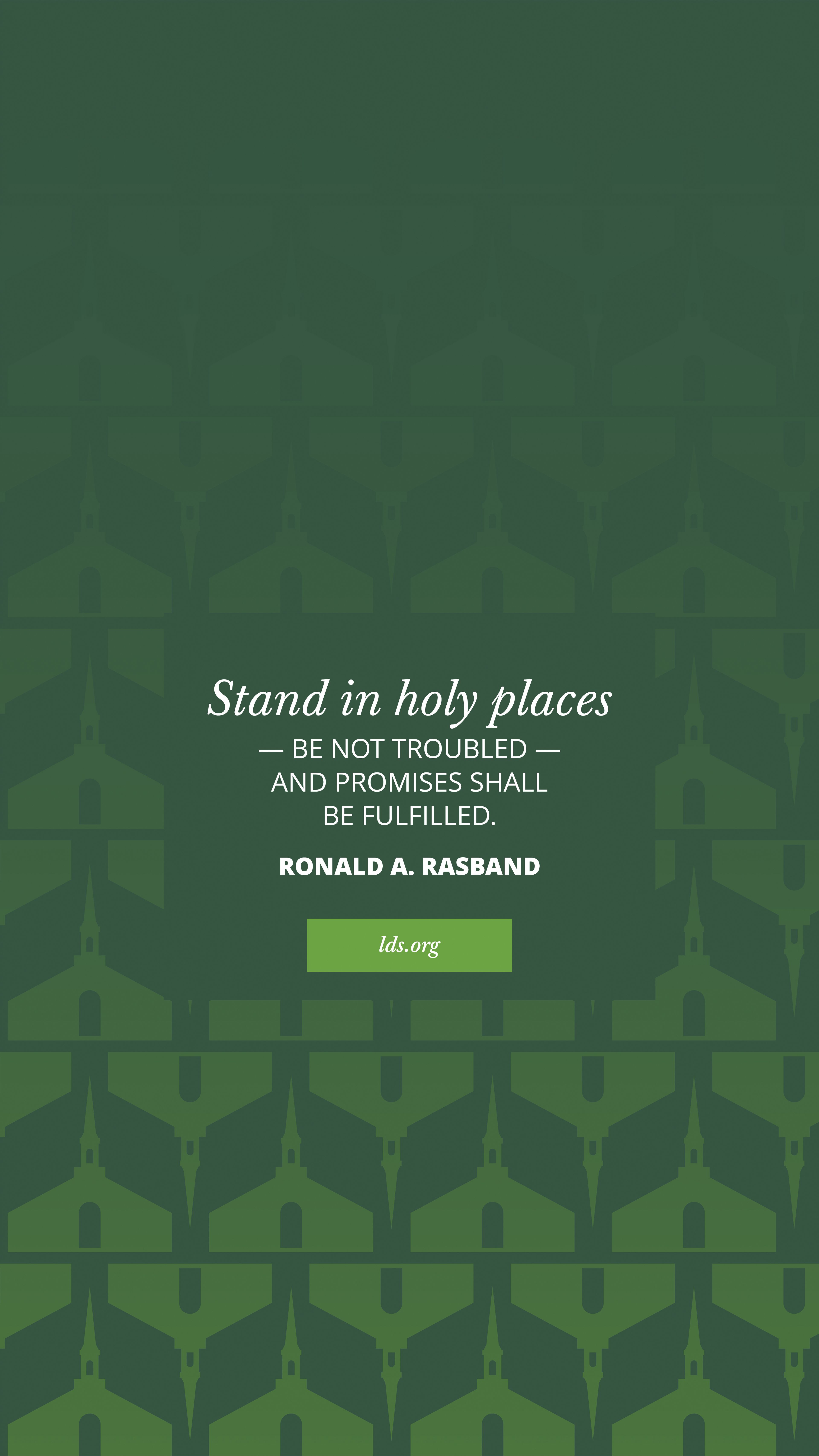 “Stand in holy places—be not troubled—and promises shall be fulfilled.”—Ronald A. Rasband, “Be Not Troubled”