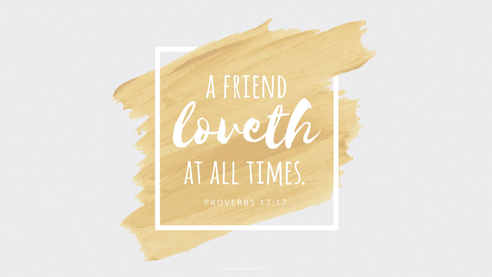 “A friend loveth at all times.”—Proverbs 17:17