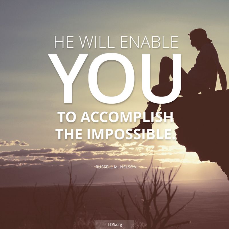 “He will enable you to accomplish the impossible.” —President Russell M. Nelson, “Becoming True Millennials”