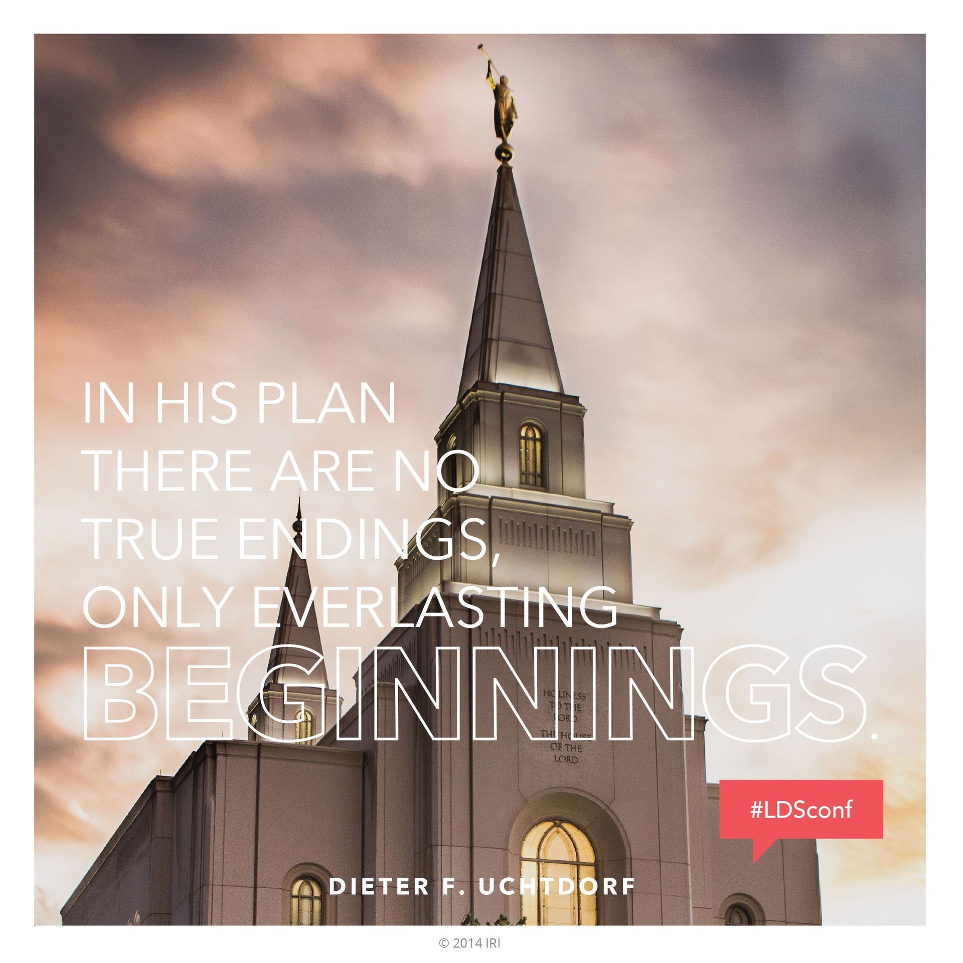 “In His plan there are no true endings, only everlasting beginnings.”—President Dieter F. Uchtdorf, “Grateful in Any Circumstance”