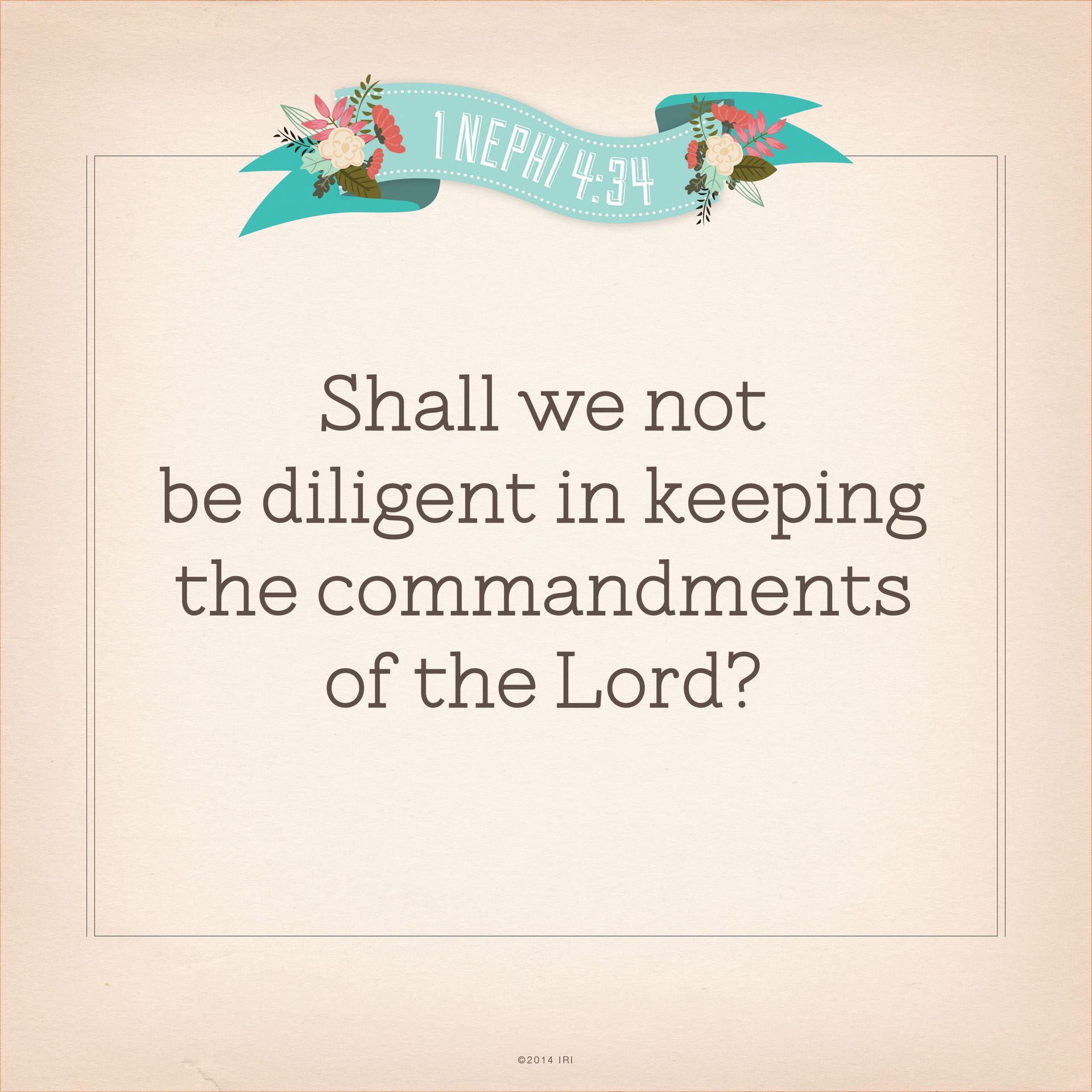 “Shall we not be diligent in keeping the commandments of the Lord?”—1 Nephi 4:34 © undefined ipCode 1.
