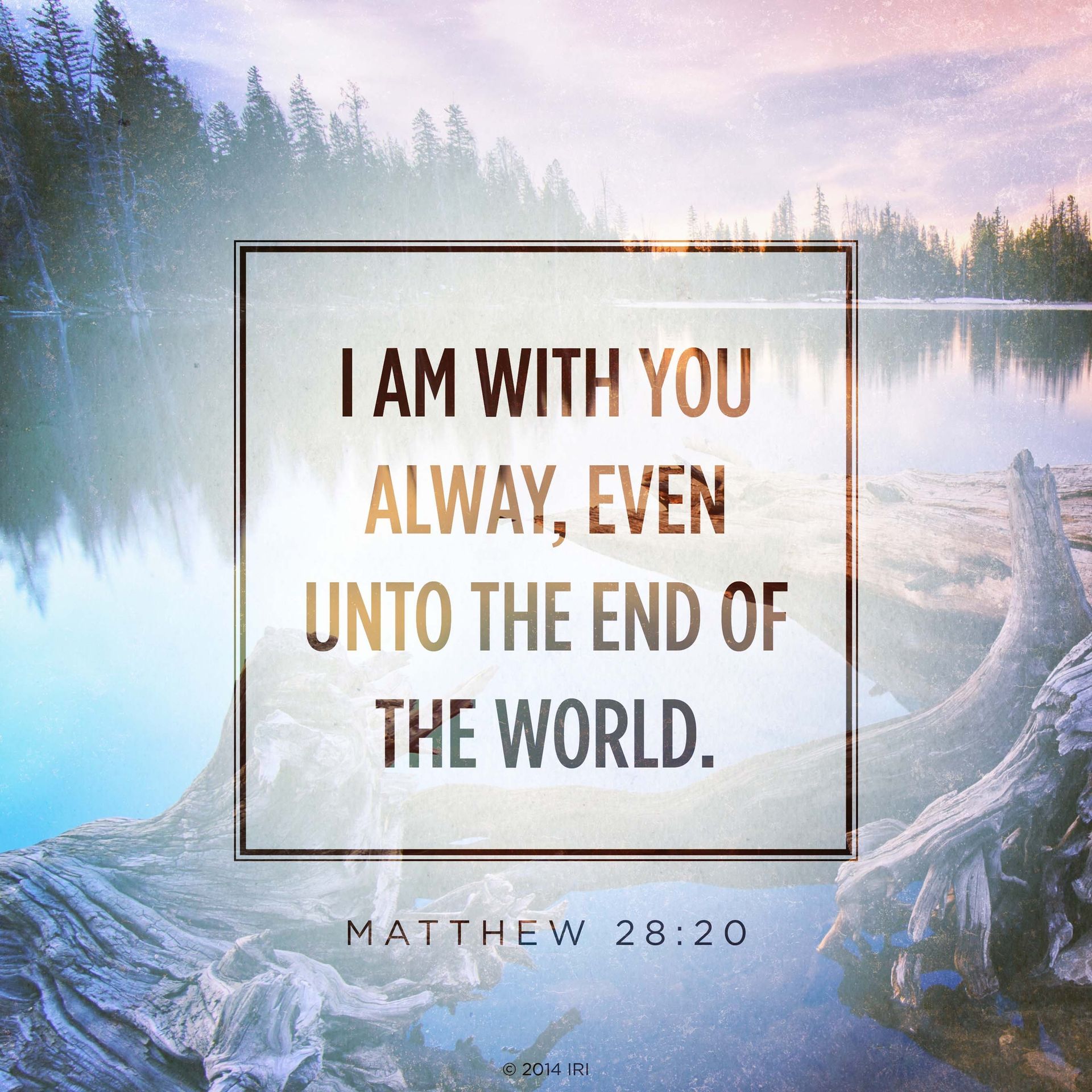 “I am with you alway, even unto the end of the world.”—Matthew 28:20
