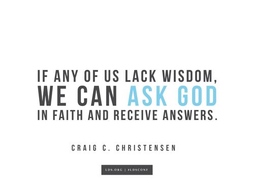 An image with a quote from Craig C. Christensen: "If any of us lack wisdom, we can ask God in faith and receive answers."