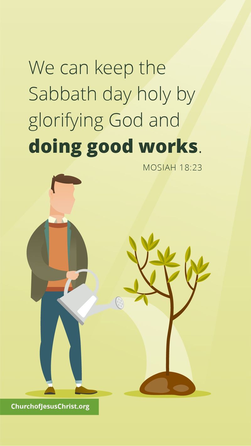 We can keep the sabbath day holy by glorifying God and doing good works. — See Mosiah 18:23