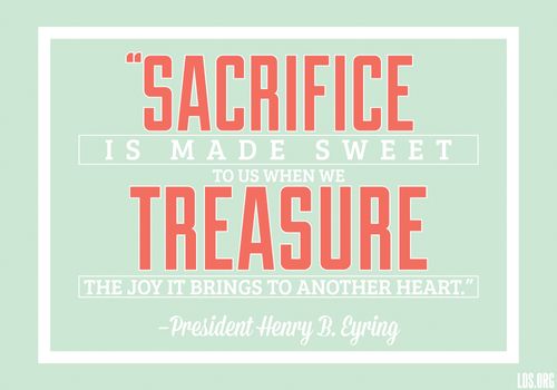A green background with a quote by President Henry B. Eyring: “Sacrifice is made sweet … when we treasure the joy it brings to another heart.”