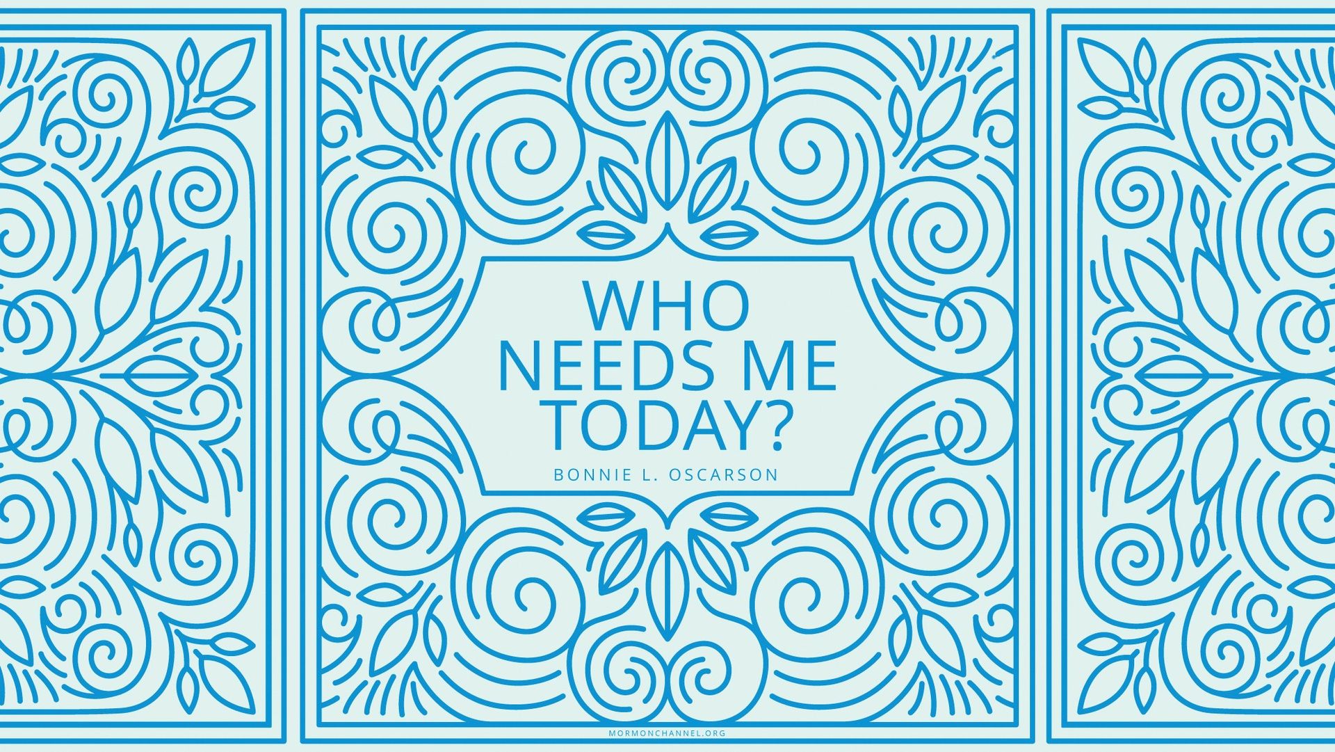 “Who needs me today?”—Sister Bonnie L. Oscarson, “The Needs before Us” © undefined ipCode 1.