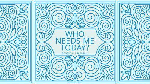 A quote by Sister Bonnie L. Oscarson embellished with a swirling tile illustration: “Who needs me today?”