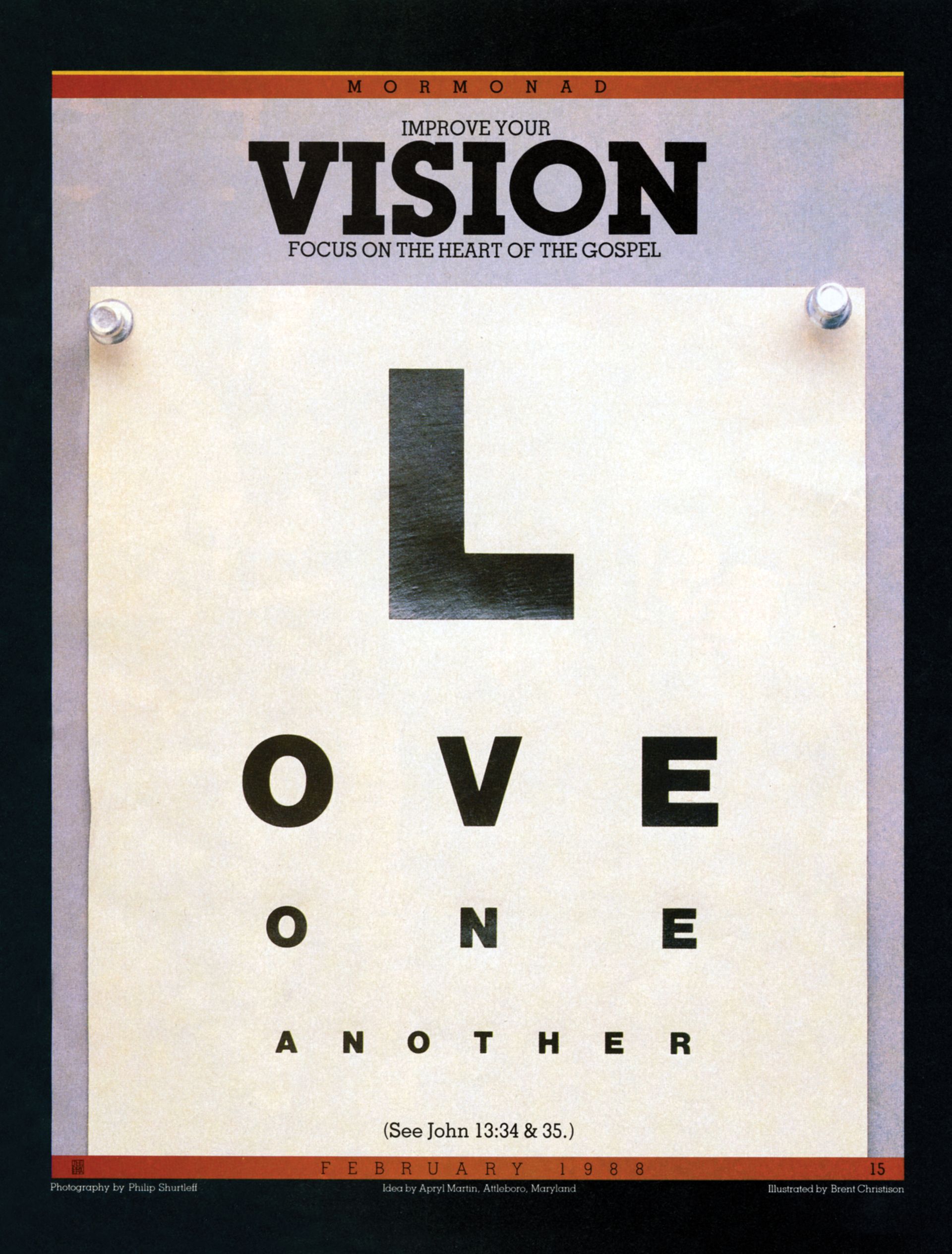 Improve Your Vision. Focus on the heart of the gospel. Love one another. (See John 13:34 & 35.) Feb. 1988 © undefined ipCode 1.