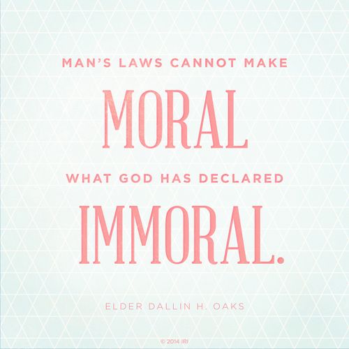 A pink and blue graphic with a quote by Elder Dallin H. Oaks: “Man’s laws cannot make moral what God has declared immoral.”