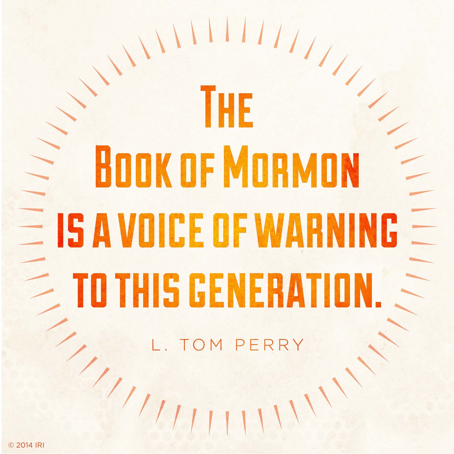 “The Book of Mormon is a voice of warning to this generation.”—Elder L. Tom Perry, “Blessings Resulting from Reading the Book of Mormon”