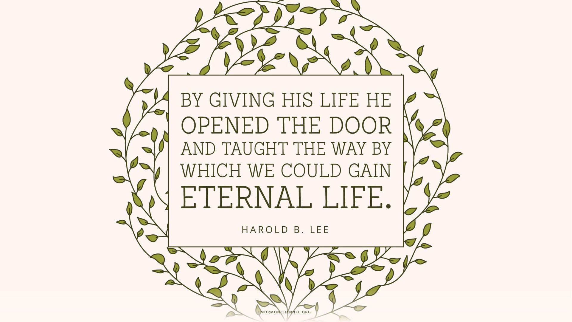 “By giving His life He opened the door … and taught the way by which we could gain eternal life.”—President Harold B. Lee, Teachings of Presidents of the Church: Harold B. Lee