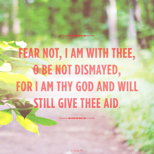 An image of green trees combined with the words “Fear not, I am with thee; oh, be not dismayed.”