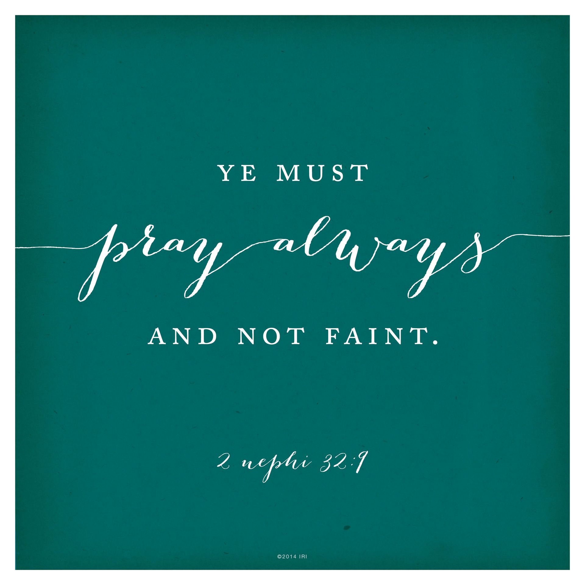 “Ye must pray always, and not faint.”—2 Nephi 32:9