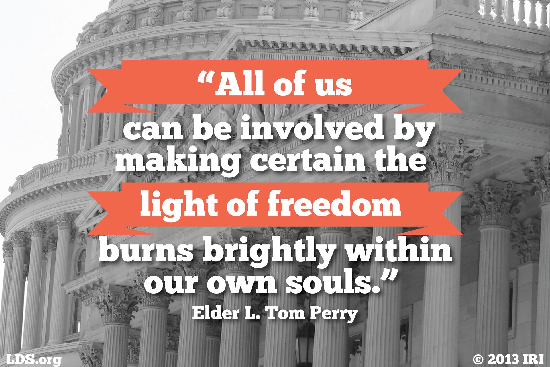 “All of us can be involved by making certain the light of freedom burns brightly within our own souls.”—Elder L. Tom Perry, “Family Traditions” © undefined ipCode 1.