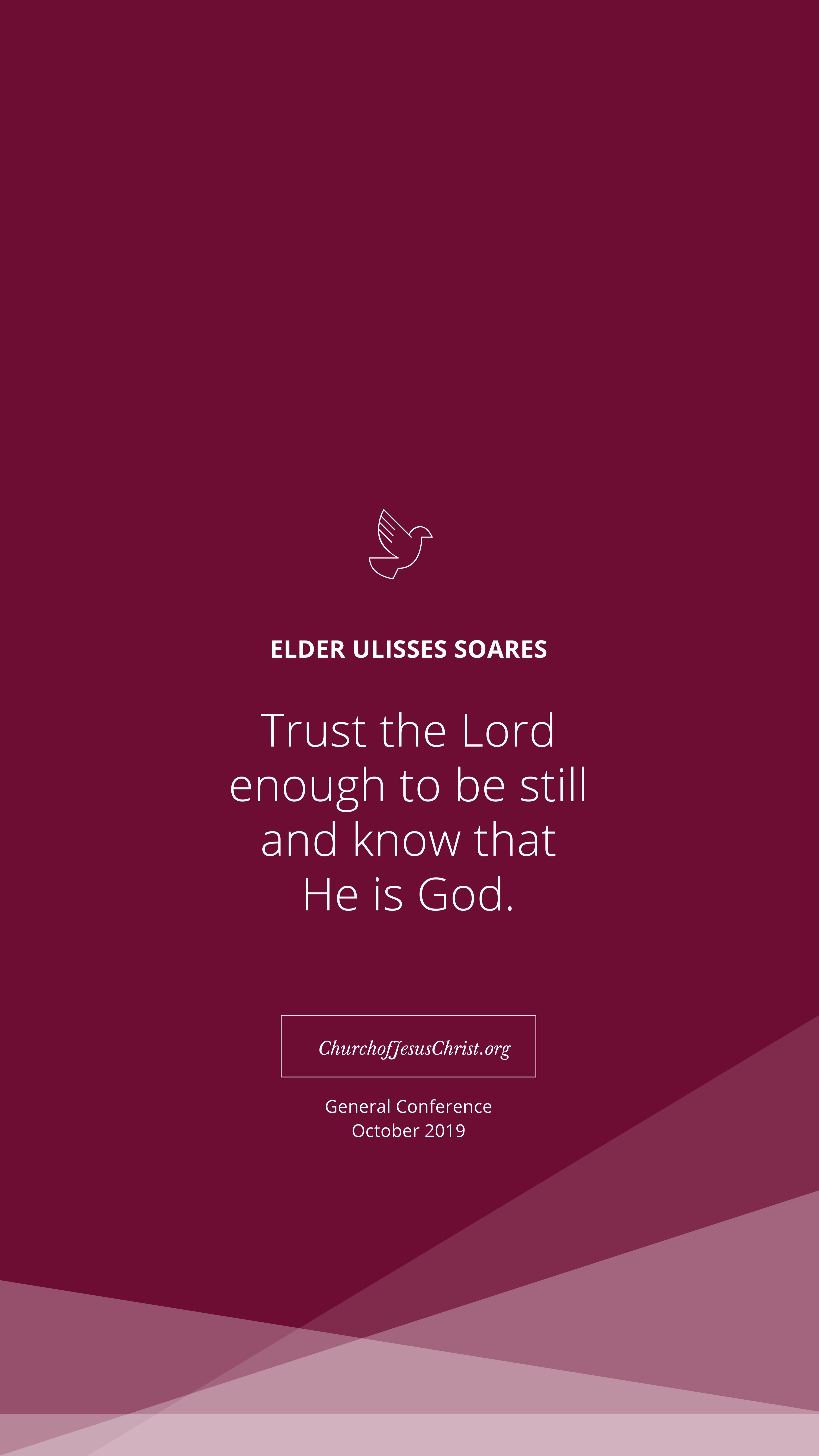 “Trust the Lord enough to be still and know that He is God.”—Ulisses Soares