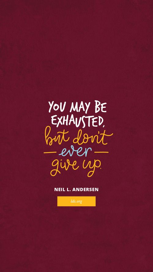 A dark red background paired with a quote by Elder Neil L. Andersen:  “Don’t ever give up.”