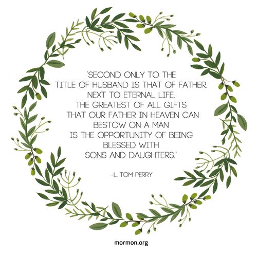 A graphic of a wreath of green leaves, paired with a quote by Elder L. Tom Perry: “Second only to the title of husband is that of father.”