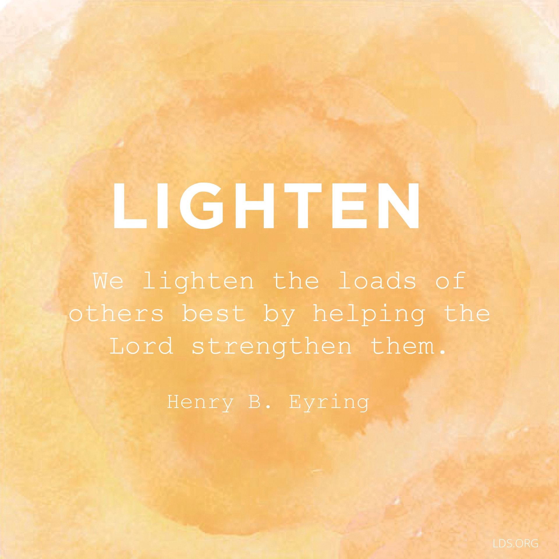 “We lighten the loads of others best by helping the Lord strengthen them.”—President Henry B. Eyring, “The Comforter”