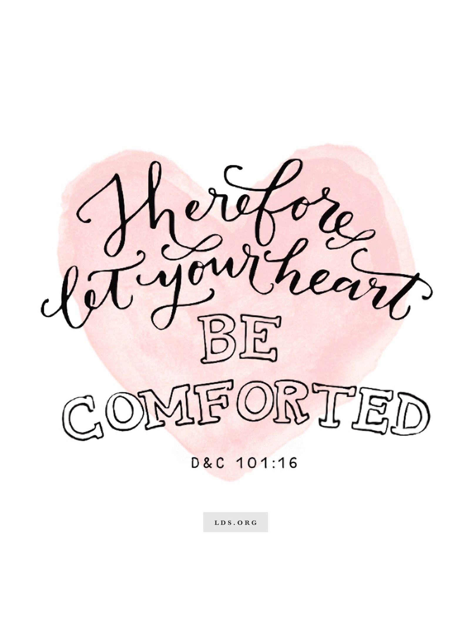 “Therefore let your heart be comforted.”—D&C 101:16. Created by Jenae Nelson.