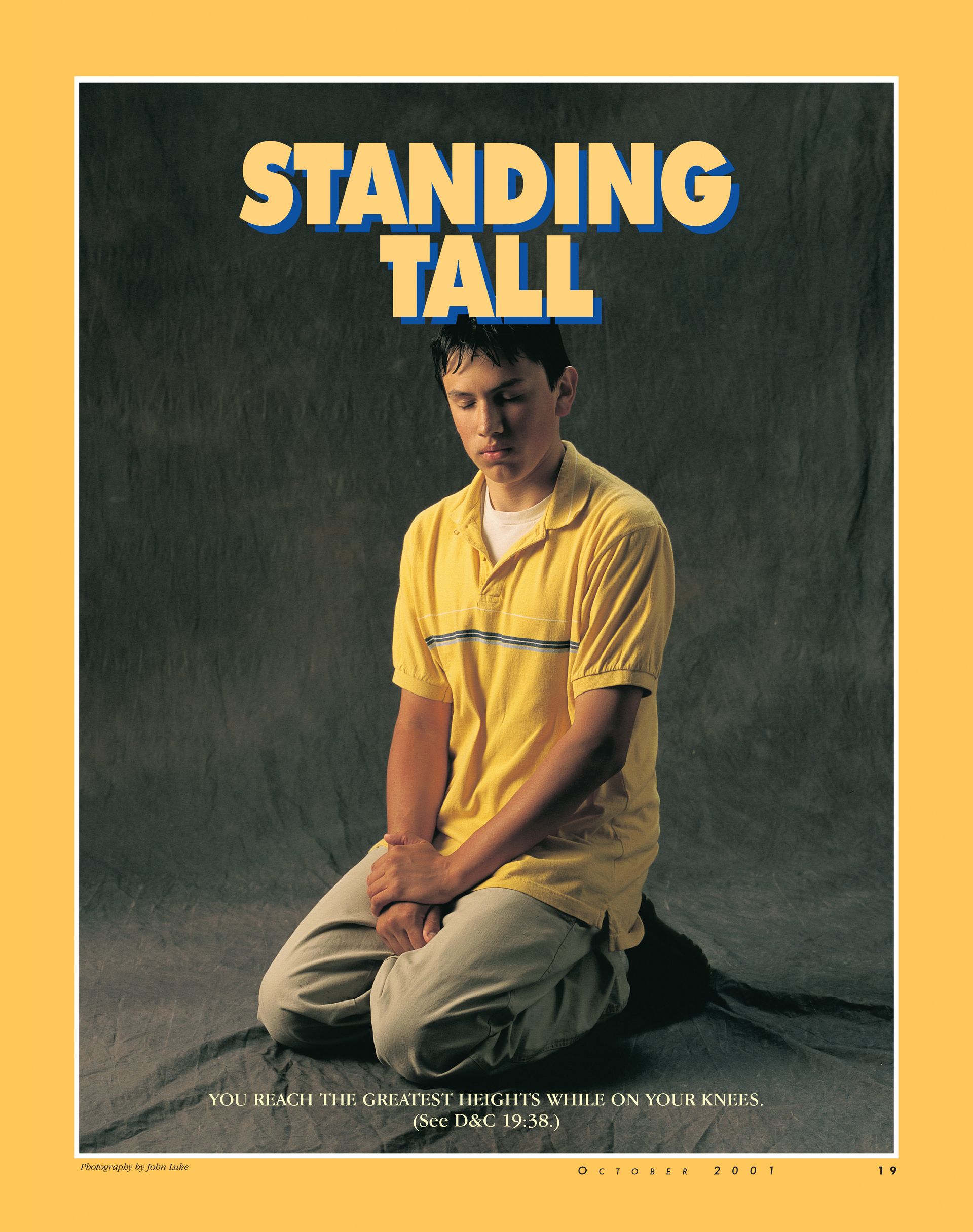 Standing Tall. You reach the greatest heights while on your knees. (See D&C 19:38.) Oct. 2001 © undefined ipCode 1.