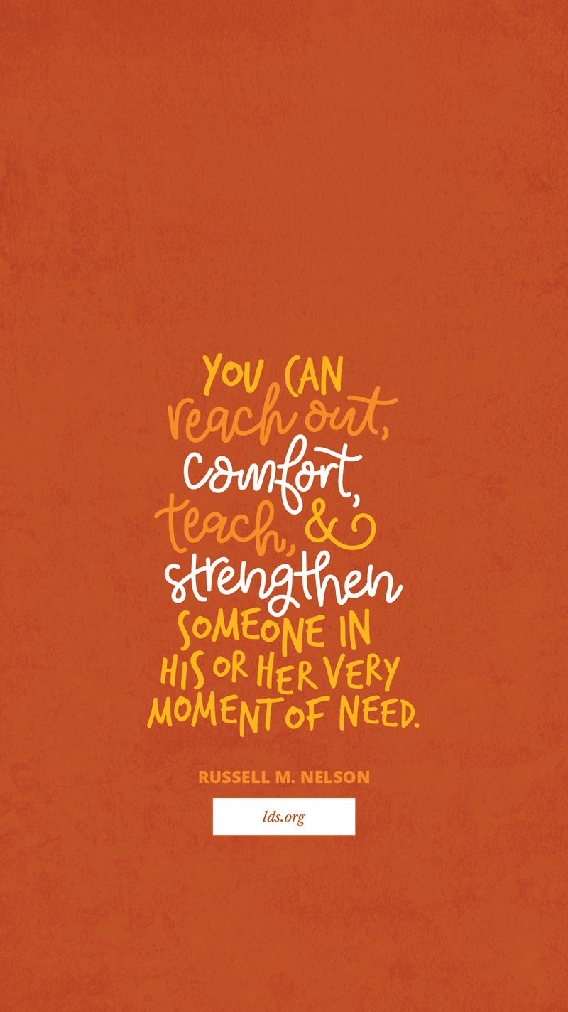 “You can reach out, comfort, teach, and strengthen someone in his or her very moment of need.”—Russell M. Nelson, “Sisters’ Participation in the Gathering of Israel”