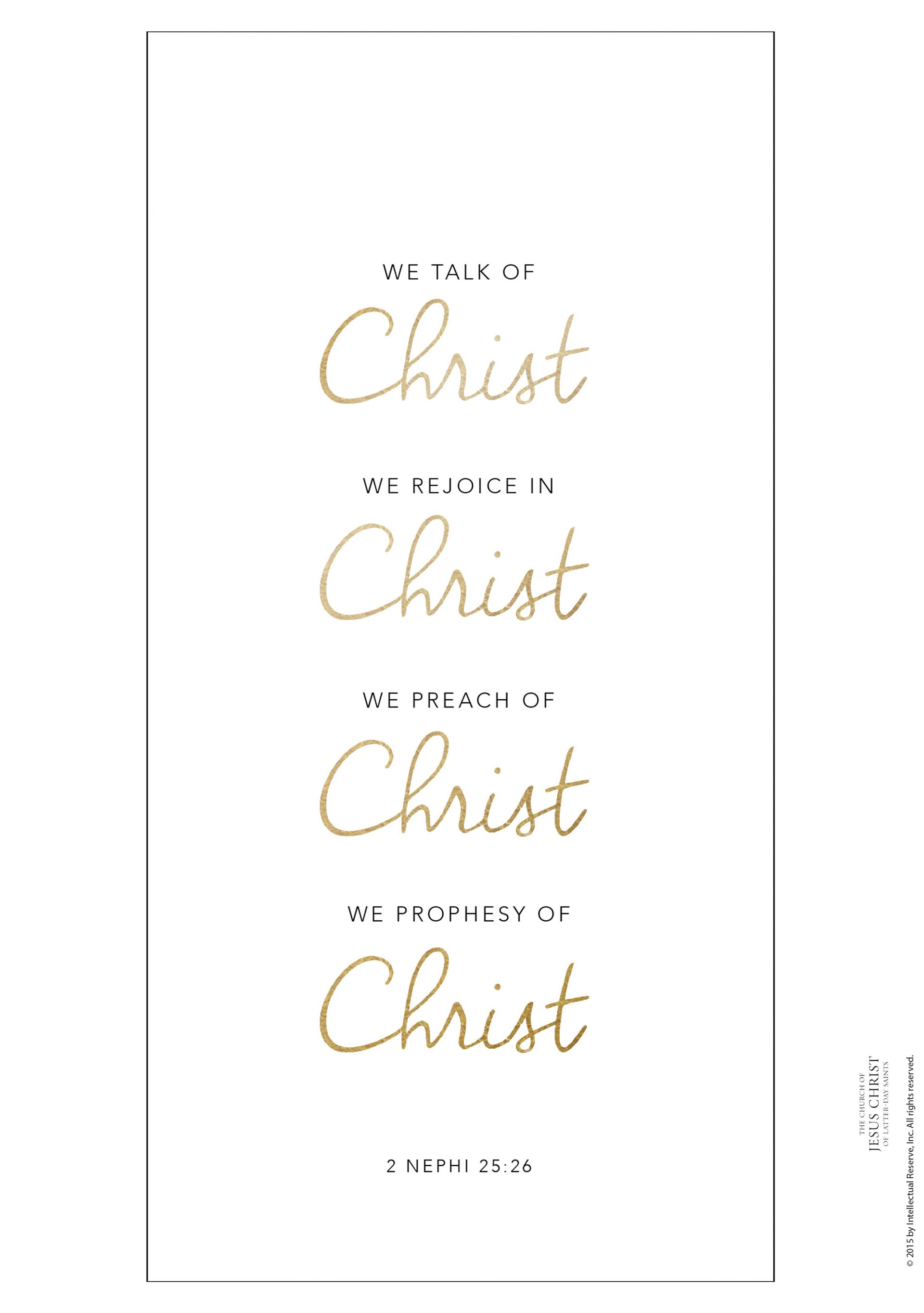 “We talk of Christ, we rejoice in Christ, we preach of Christ, we prophesy of Christ.” —2 Nephi 25:26