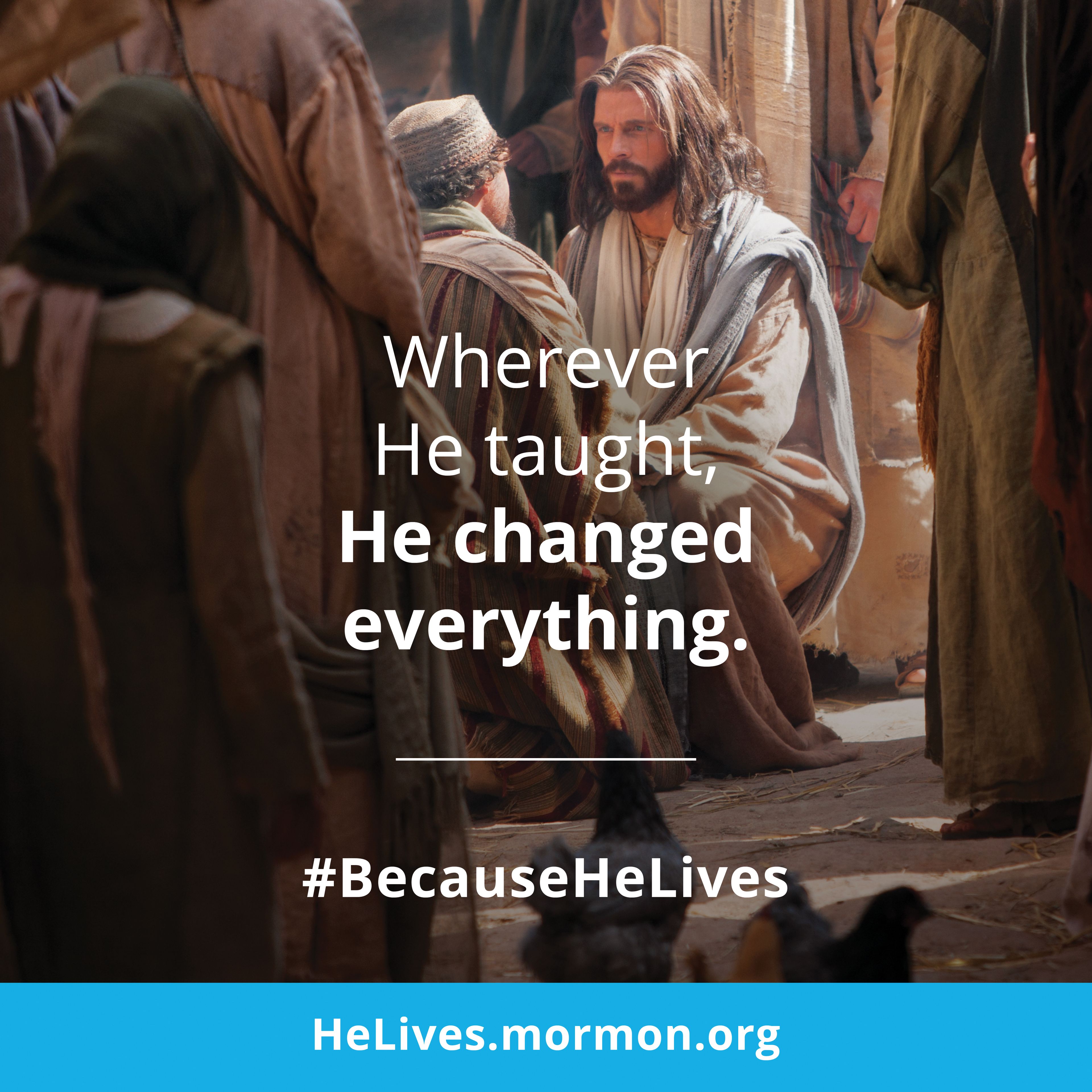 Wherever He taught, He changed everything. #BecauseHeLives, HeLives.mormon.org