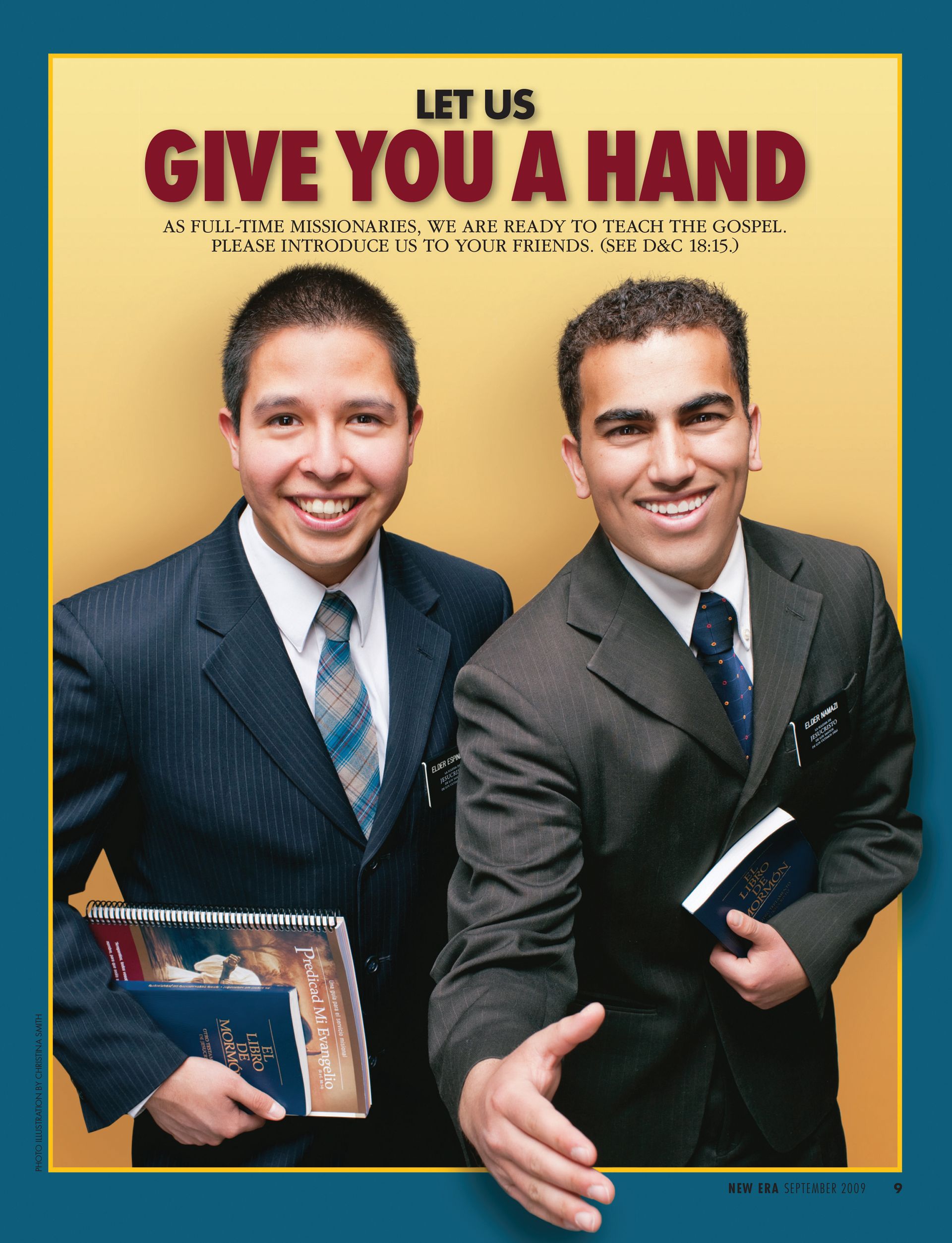 Let Us Give You a Hand. As full-time missionaries, we are ready to teach the gospel. Please introduce us to your friends. (See D&C 18:15.) Sept. 2009 © undefined ipCode 1.