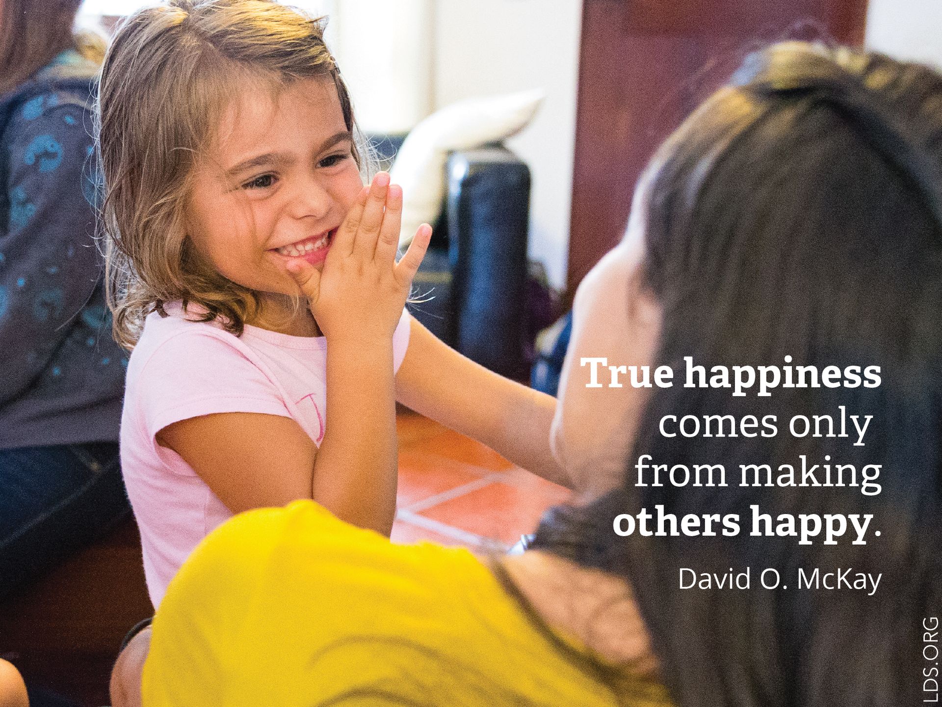 “True happiness comes only from making others happy.”—President David O. McKay, Gospel Ideals (1953), 551