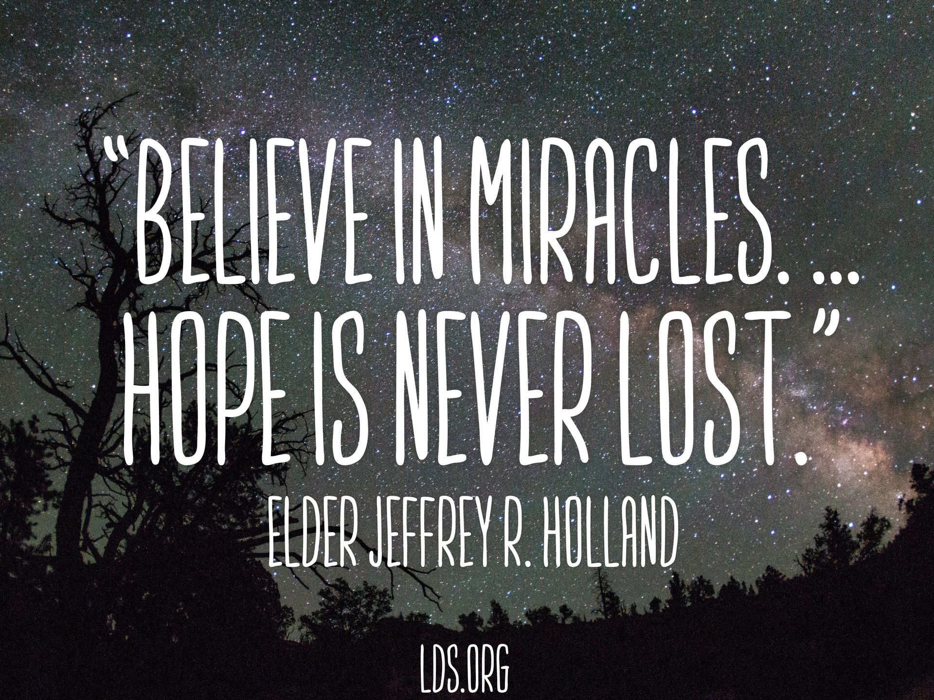 “Believe in miracles. … Hope is never lost.”—Elder Jeffrey R. Holland, “Like a Broken Vessel” © undefined ipCode 1.