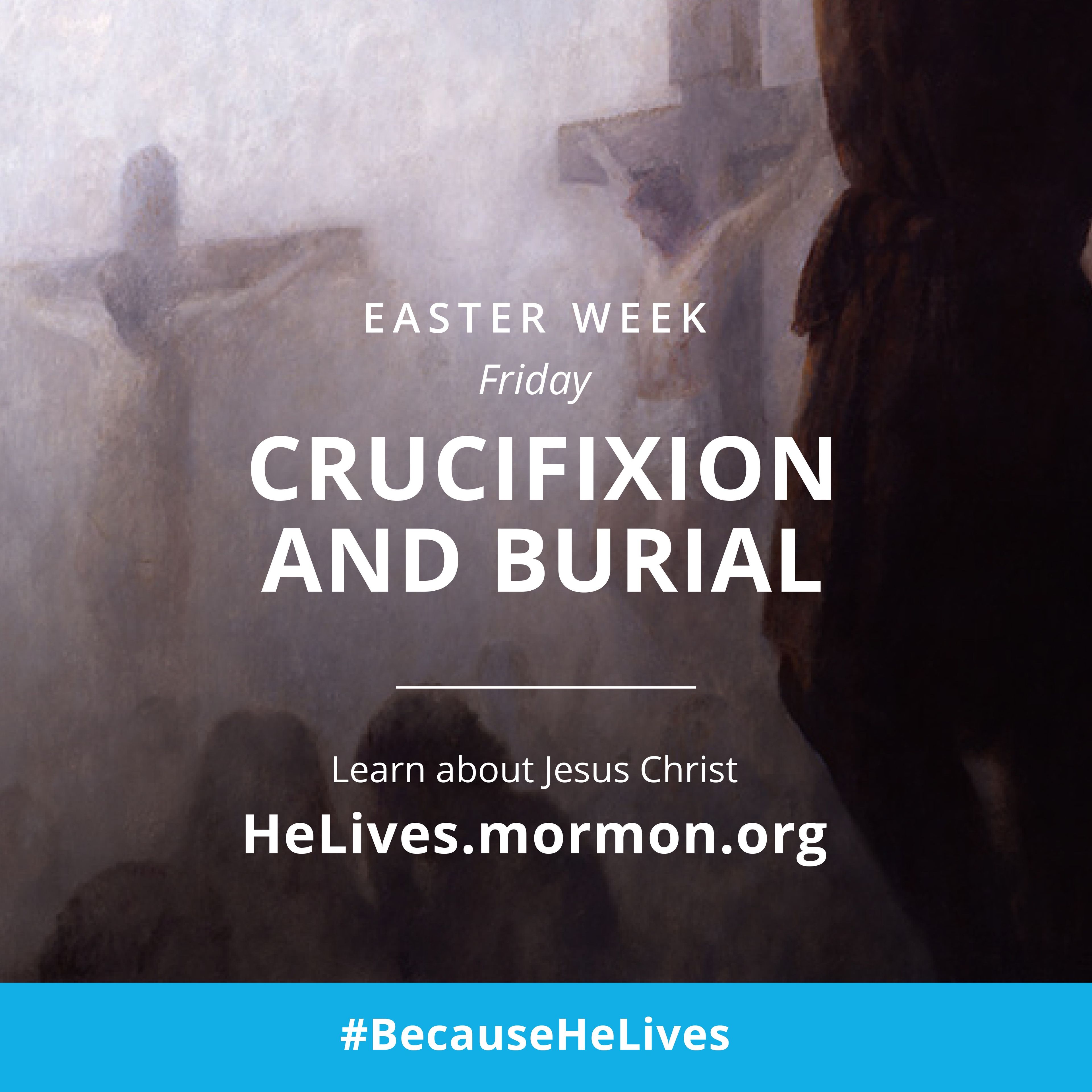 Easter week, Friday: Crucifixion and burial. Learn about Jesus Christ. #BecauseHeLives, HeLives.mormon.org